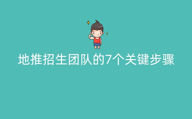 地推招生团队的7个关键步骤