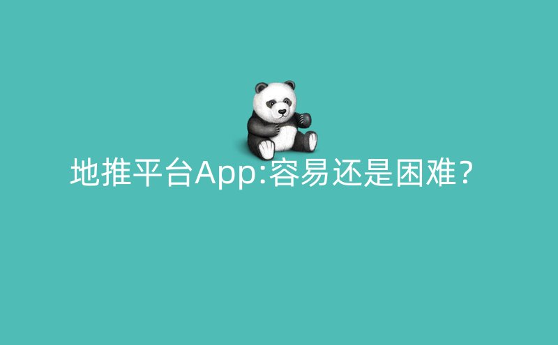 地推平台App:容易还是困难？