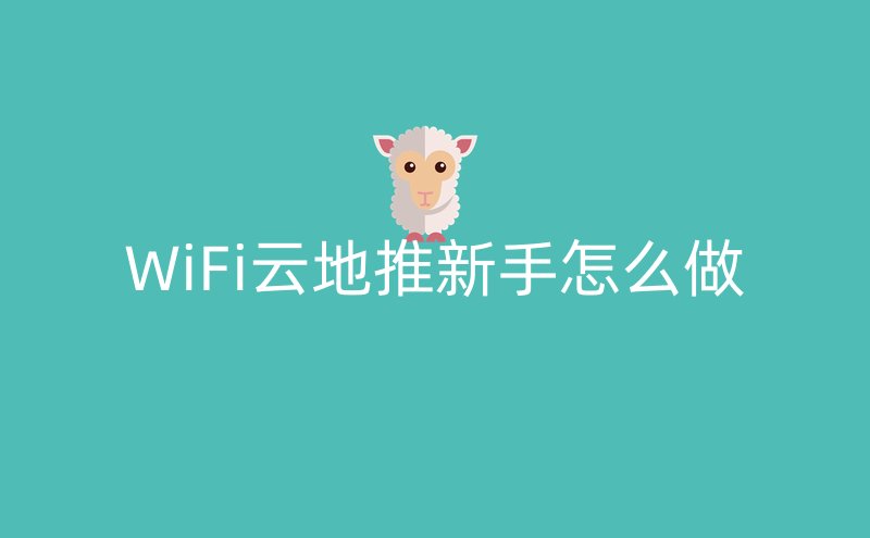 WiFi云地推新手怎么做