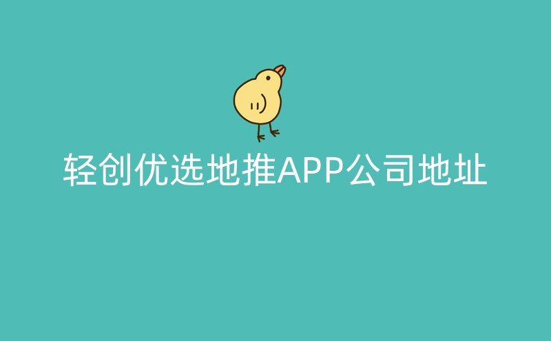 轻创优选地推APP公司地址