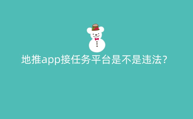 地推app接任务平台是不是违法？