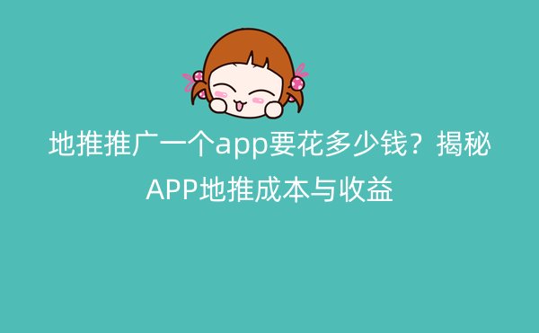 地推推广一个app要花多少钱？揭秘APP地推成本与收益
