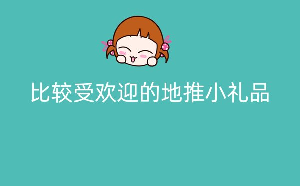 比较受欢迎的地推小礼品