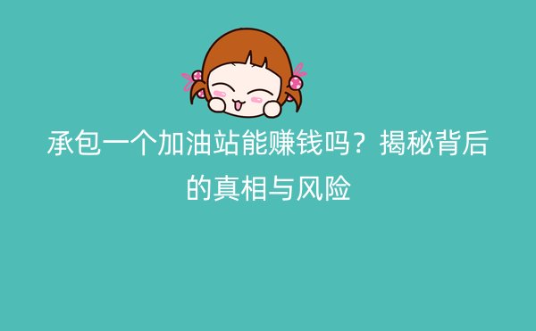 承包一个加油站能赚钱吗？揭秘背后的真相与风险