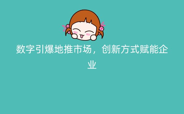 数字引爆地推市场，创新方式赋能企业