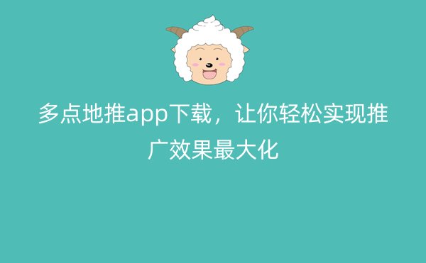 多点地推app下载，让你轻松实现推广效果最大化