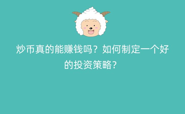 炒币真的能赚钱吗？如何制定一个好的投资策略？