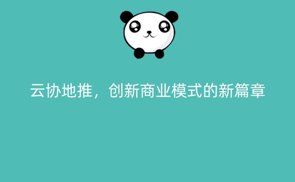 云协地推，创新商业模式的新篇章