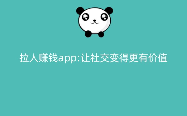 拉人赚钱app:让社交变得更有价值