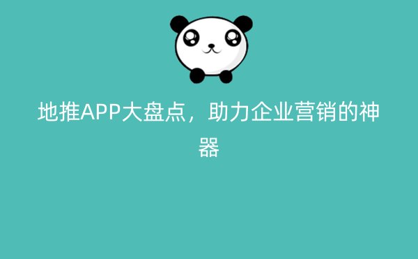 地推APP大盘点，助力企业营销的神器