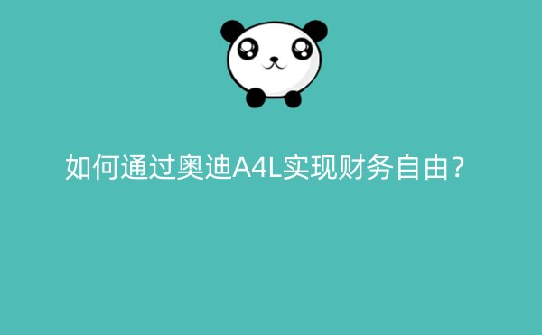 如何通过奥迪A4L实现财务自由？