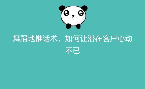 舞蹈地推话术，如何让潜在客户心动不已