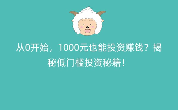 从0开始，1000元也能投资赚钱？揭秘低门槛投资秘籍！