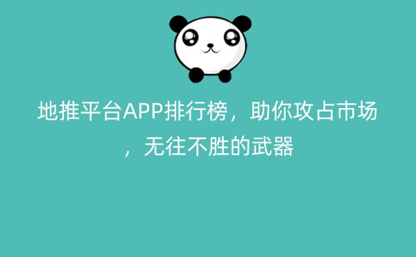 地推平台APP排行榜，助你攻占市场，无往不胜的武器