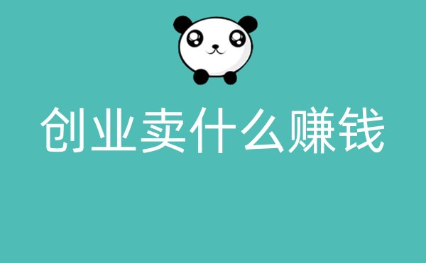 创业卖什么赚钱