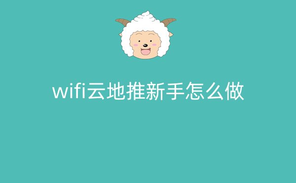 wifi云地推新手怎么做