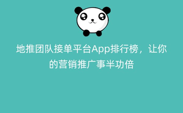 地推团队接单平台App排行榜，让你的营销推广事半功倍