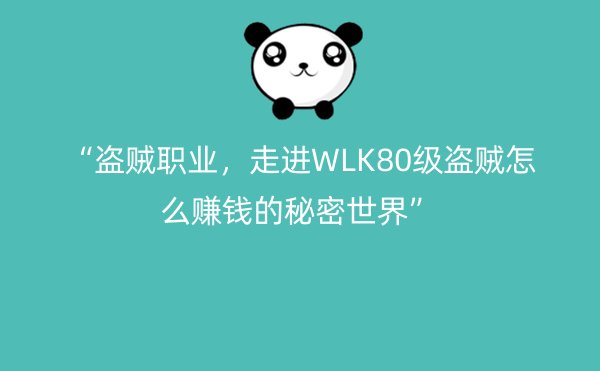 “盗贼职业，走进WLK80级盗贼怎么赚钱的秘密世界”