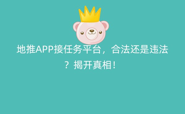 地推APP接任务平台，合法还是违法？揭开真相！