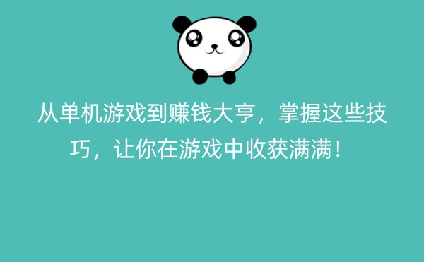 从单机游戏到赚钱大亨，掌握这些技巧，让你在游戏中收获满满！