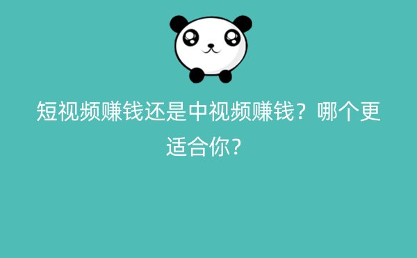 短视频赚钱还是中视频赚钱？哪个更适合你？