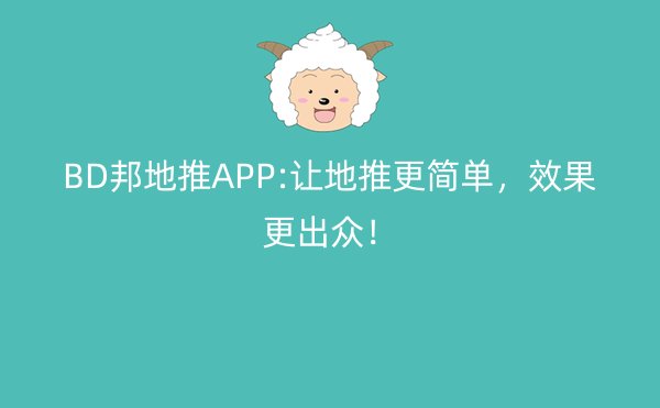 BD邦地推APP:让地推更简单，效果更出众！