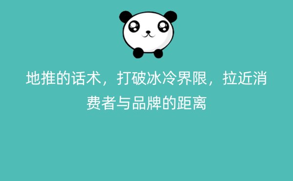 地推的话术，打破冰冷界限，拉近消费者与品牌的距离