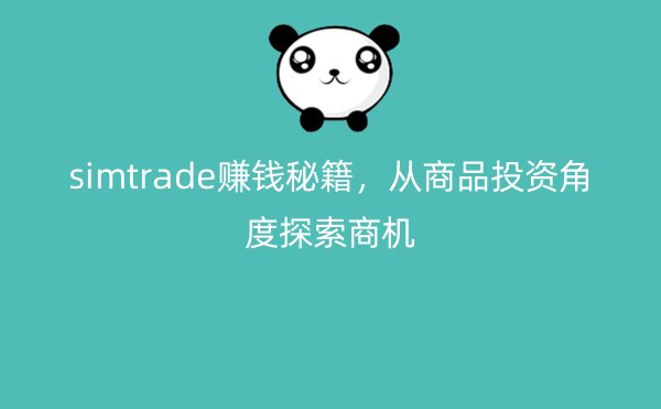 simtrade赚钱秘籍，从商品投资角度探索商机