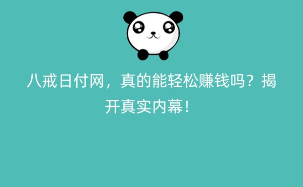 八戒日付网，真的能轻松赚钱吗？揭开真实内幕！