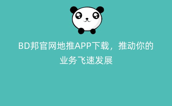 BD邦官网地推APP下载，推动你的业务飞速发展