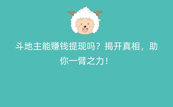 斗地主能赚钱提现吗？揭开真相，助你一臂之力！