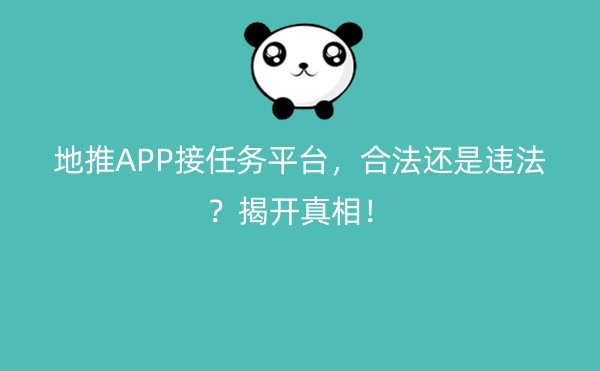 地推APP接任务平台，合法还是违法？揭开真相！