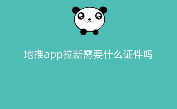 地推app拉新需要什么证件吗