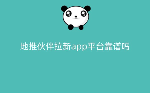 地推伙伴拉新app平台靠谱吗