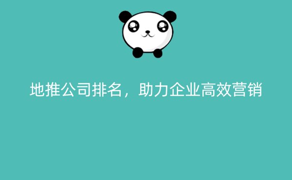 地推公司排名，助力企业高效营销