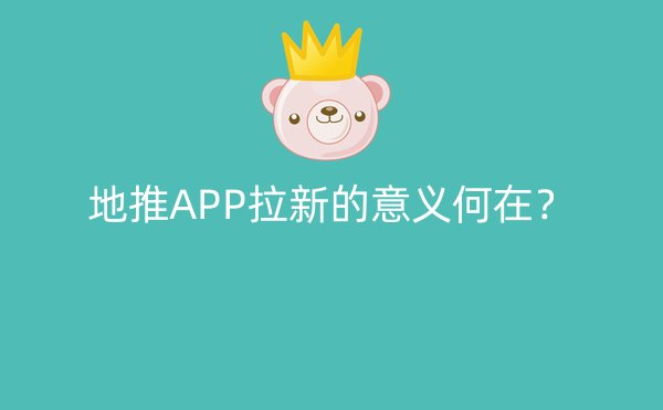 地推APP拉新的意义何在？