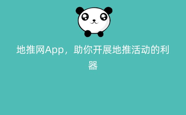 地推网App，助你开展地推活动的利器