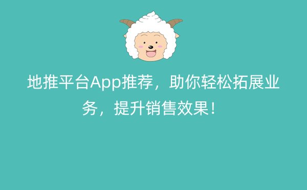 地推平台App推荐，助你轻松拓展业务，提升销售效果！