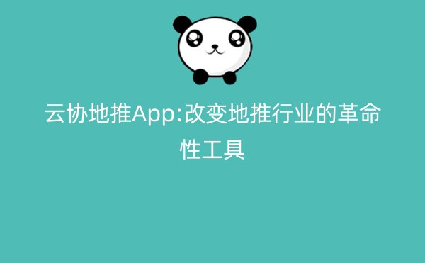 云协地推App:改变地推行业的革命性工具