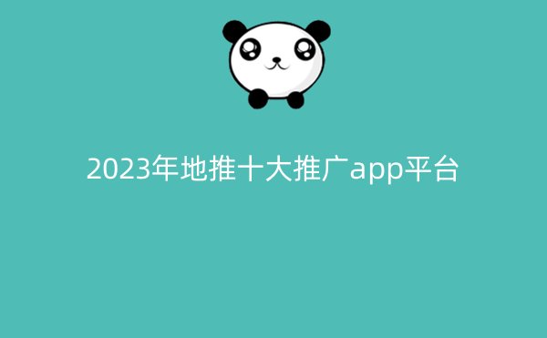 2023年地推十大推广app平台