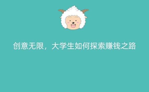 创意无限，大学生如何探索赚钱之路