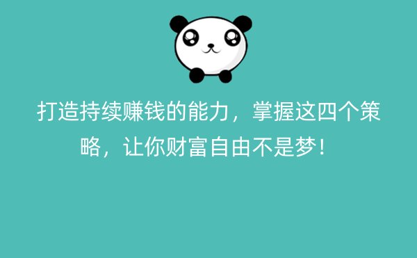 打造持续赚钱的能力，掌握这四个策略，让你财富自由不是梦！