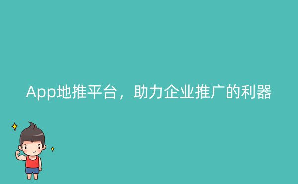 App地推平台，助力企业推广的利器