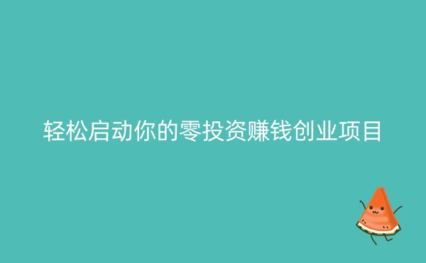 轻松启动你的零投资赚钱创业项目