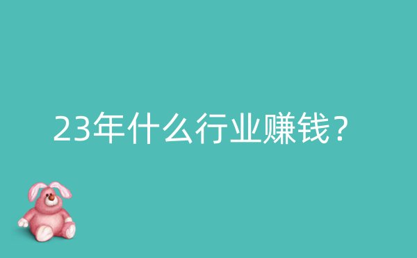 23年什么行业赚钱？