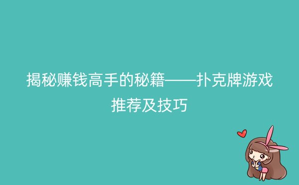 揭秘赚钱高手的秘籍——扑克牌游戏推荐及技巧