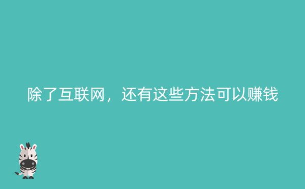 除了互联网，还有这些方法可以赚钱