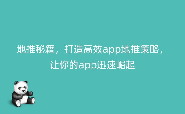 地推秘籍，打造高效app地推策略，让你的app迅速崛起