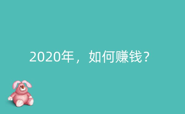 2020年，如何赚钱？