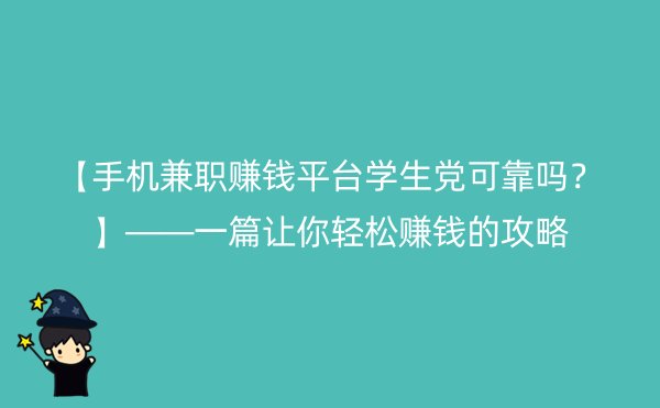 【手机兼职赚钱平台学生党可靠吗？】——一篇让你轻松赚钱的攻略